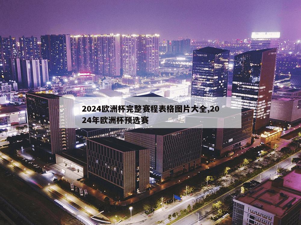 2024欧洲杯完整赛程表格图片大全,2024年欧洲杯预选赛